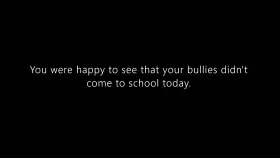 If it makes you feel better, your bullies didn't give her a choice