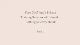 Your Girlfriend assures you there is no way she's cheating on you with her Big Black Trainer(Part 5)