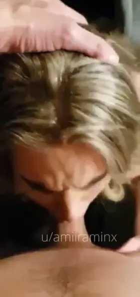 He loves making me choke on it