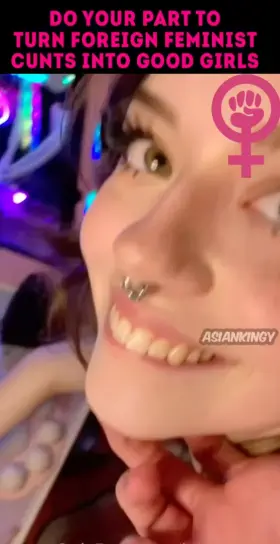 Do your part & train a white feminist foreigner cunt to be a good girl today. It’s your duty. (A task western men are incapable of, taming their own women.)