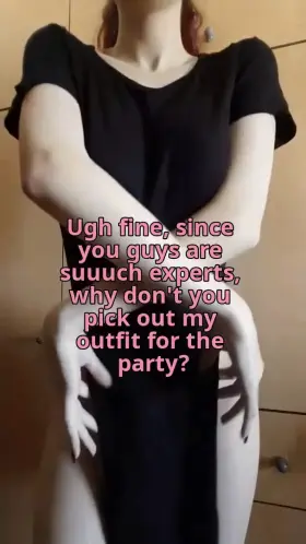 She loves watching my friends fight over which outfit she tries on next