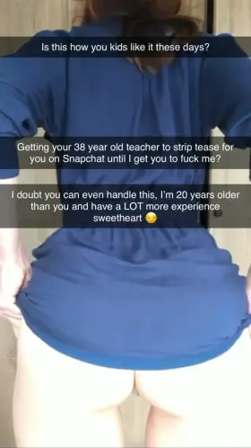 Your teacher snap chatting you everyday after school