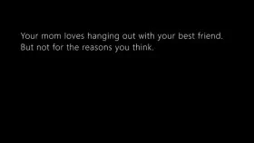 Your mom wouldn't do that