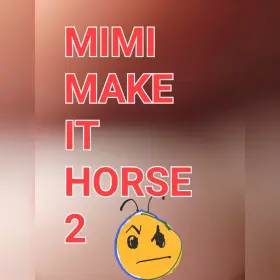 Mimi make it horse