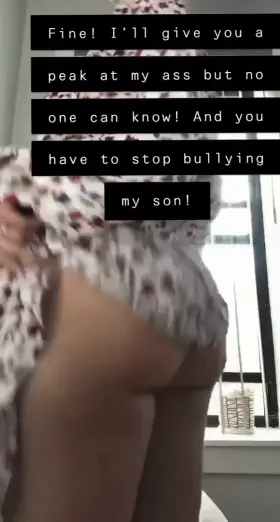 Your mom is just giving your bully a peek at her ass...