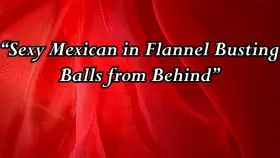 Sexy Mexican in Flannel Busting Balls from Behind - LINK IN FIRST COMMENT