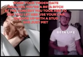 When your Tinder date realizes you're a beta bitch with a little dick, but you buy her drinks and let her use your car to hook up with a big cock stud while you tug your little dick to the dash cam video ;)